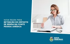 Nova regra para retenção do imposto de renda na fonte pessoa jurídica será aplicada em Nova Friburgo